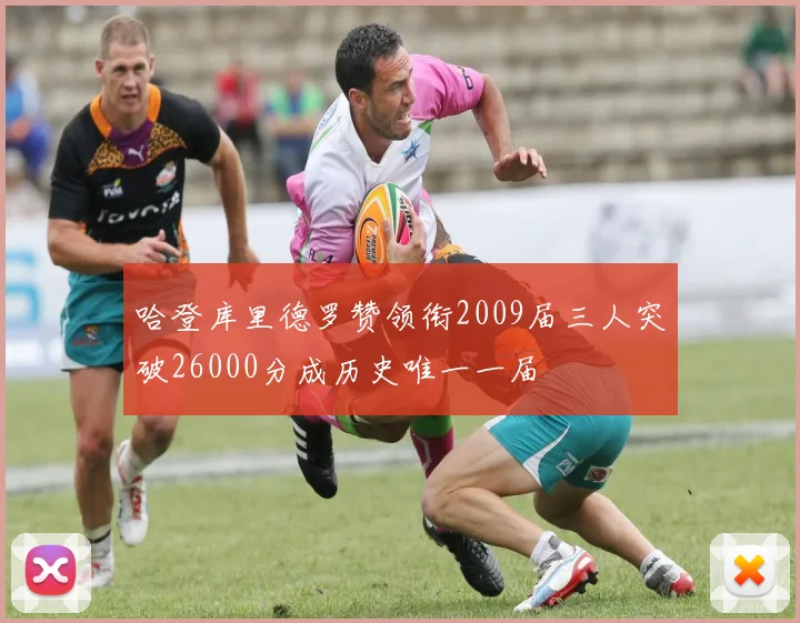 哈登库里德罗赞领衔2009届三人突破26000分成历史唯一一届