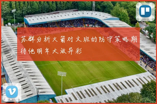 苏群分析火箭对文班的防守策略期待他明年大放异彩